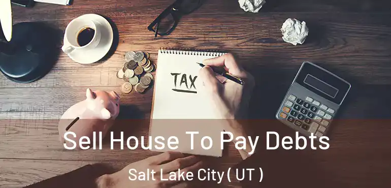  Sell House To Pay Debts Salt Lake City ( UT )