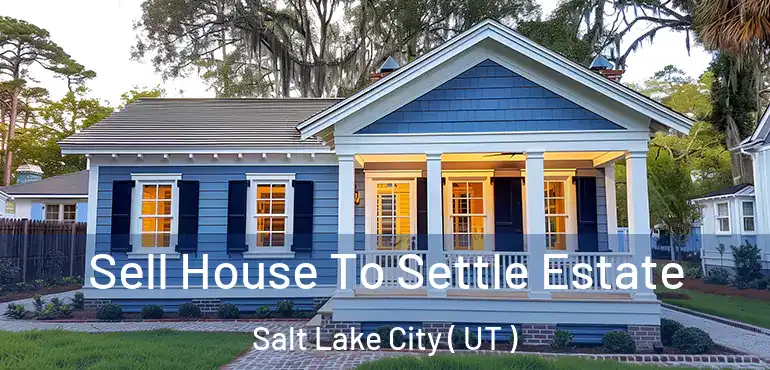  Sell House To Settle Estate Salt Lake City ( UT )