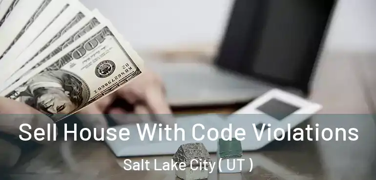  Sell House With Code Violations Salt Lake City ( UT )